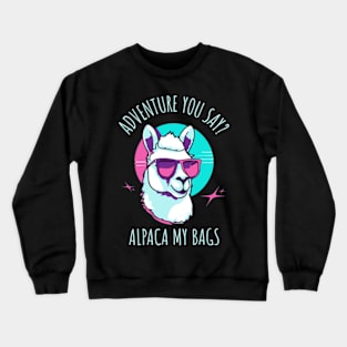 Adventure You Say? Alpaca My Bags Crewneck Sweatshirt